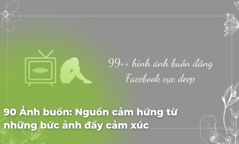 Ảnh buồn: Nguồn cảm hứng từ những bức ảnh đầy cảm xúc