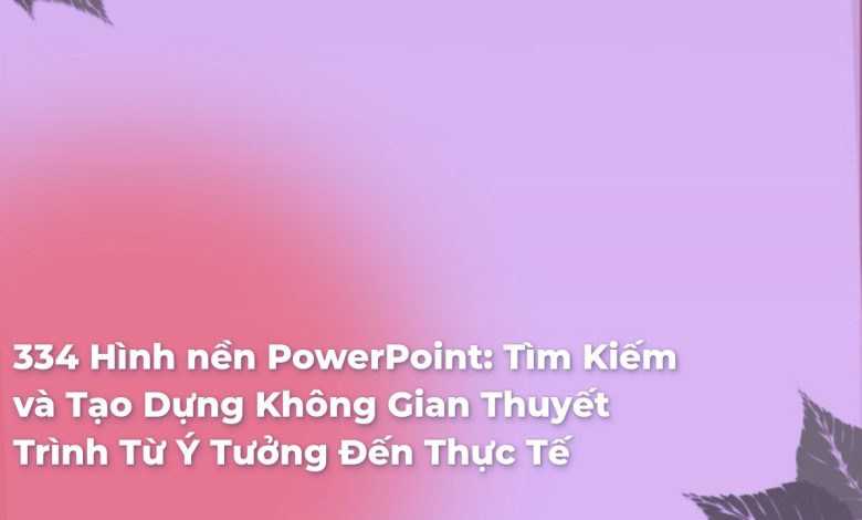 Hình nền PowerPoint: Tìm Kiếm và Tạo Dựng Không Gian Thuyết Trình Từ Ý Tưởng Đến Thực Tế