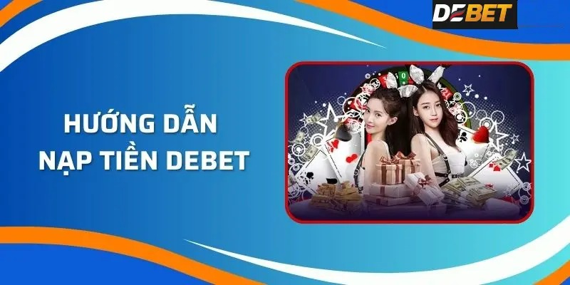 Nắm rõ cách nạp tiền DEBET