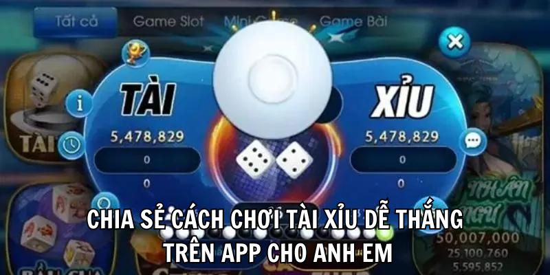 Chia sẻ cách chơi Tài Xỉu dễ thắng trên app cho anh em