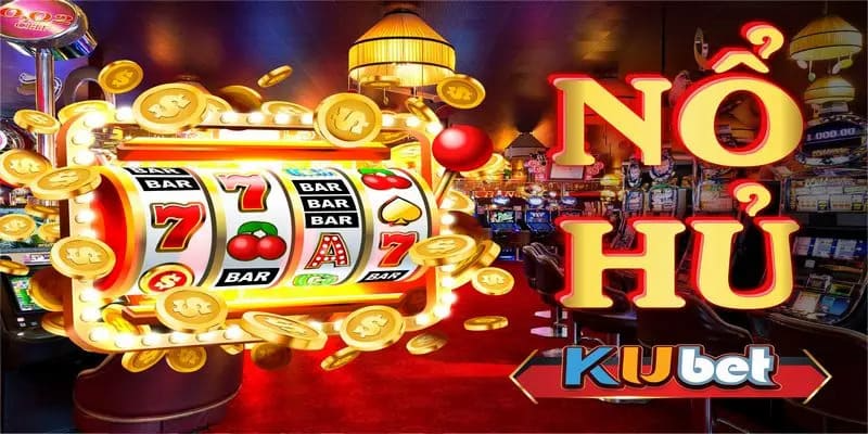 Kinh nghiệm tham gia trò chơi nổ hũ tại cổng cược Kubet