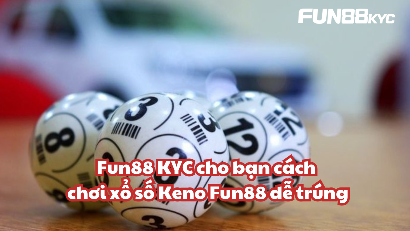 Fun88 KYC cho bạn cách chơi xổ số Keno Fun88 dễ trúng