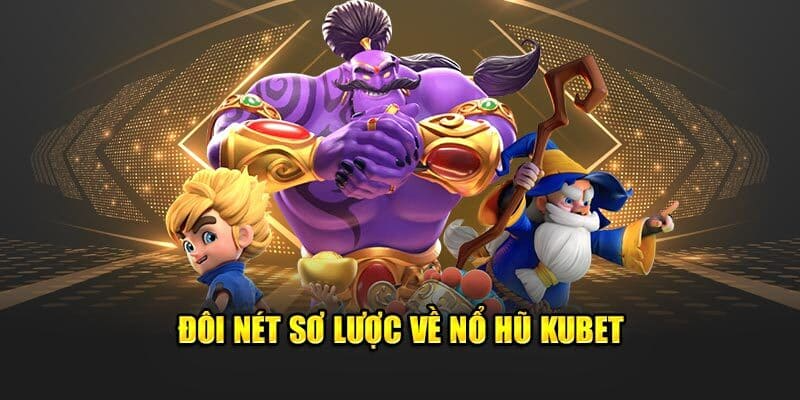 Giới thiệu về Nổ hũ Kubet