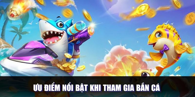 Điểm mạnh của hình thức chơi bắn cá