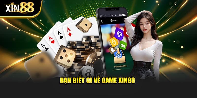 Bạn biết gì về game Xin88