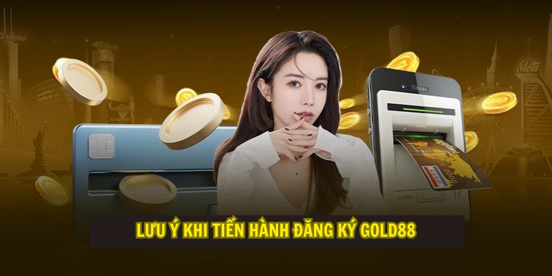 Lưu ý khi tiến hành đăng ký Gold88