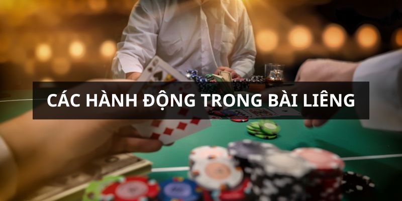 Các hành động trong game bài Liêng