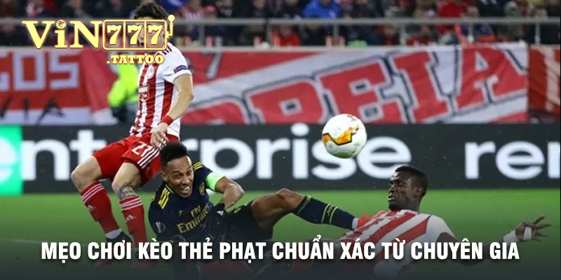 Mẹo chơi kèo thẻ phạt chuẩn xác từ chuyên gia