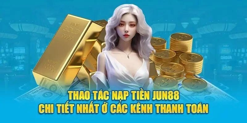 Nạp tiền Jun88 nhanh chóng và dễ dàng qua nhiều phương thức thanh toán.