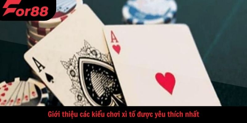 Giới thiệu các kiểu chơi xì tố được yêu thích nhất