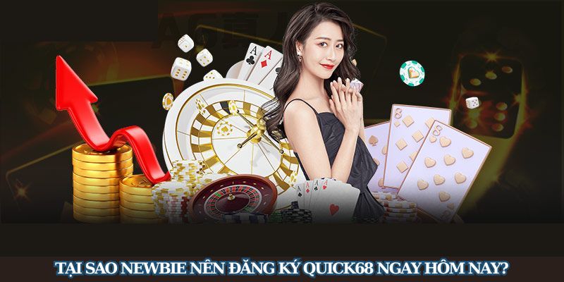 Những lý do bet thủ nên đăng ký QUICK68 trải nghiệm ngay