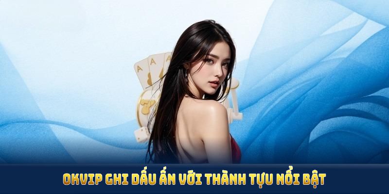 OKVIP ghi dấu ấn với thành tựu nổi bật và mở rộng thị trường trong năm 2025