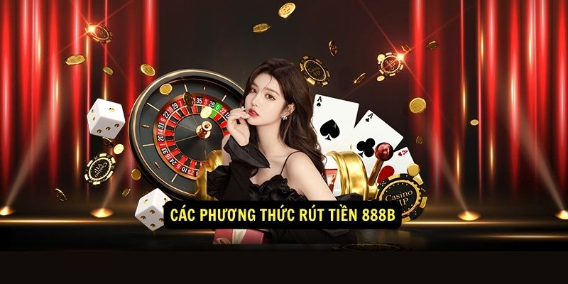 Tổng hợp những phương thức rút tiền 888b thông dụng