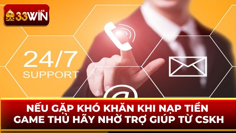 Nếu gặp khó khăn khi nạp tiền game thủ hãy nhờ trợ giúp từ CSKH 33WIN