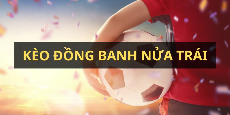 Đôi nét về kèo đồng banh nửa trái