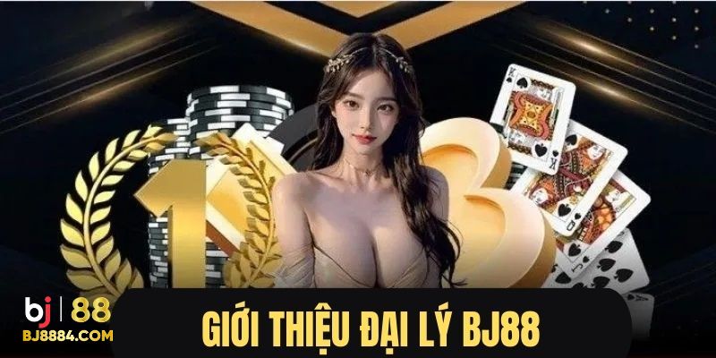 Giới thiệu tổng quan về chương trình đại lý BJ88