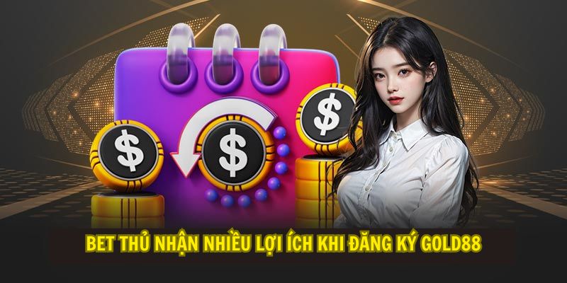 Bet thủ nhận nhiều lợi ích khi đăng ký Gold88