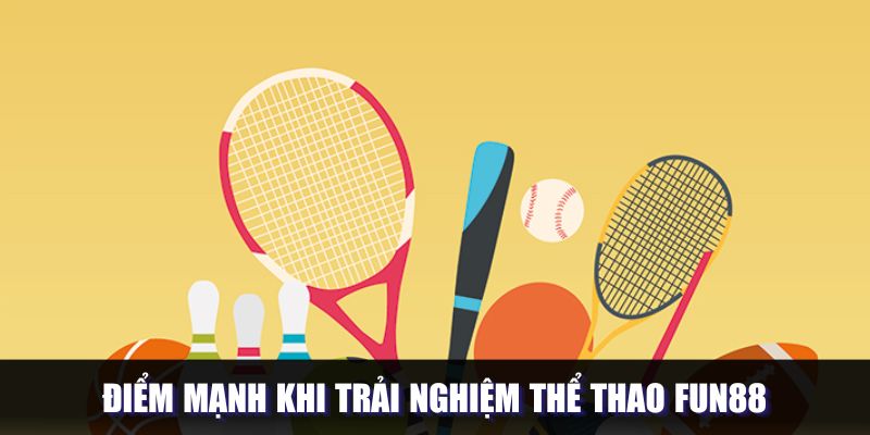 Ưu điểm khi trải nghiệm thể thao Fun88