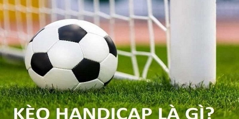 Các kèo handicap phổ biến khi cá cược bóng đá