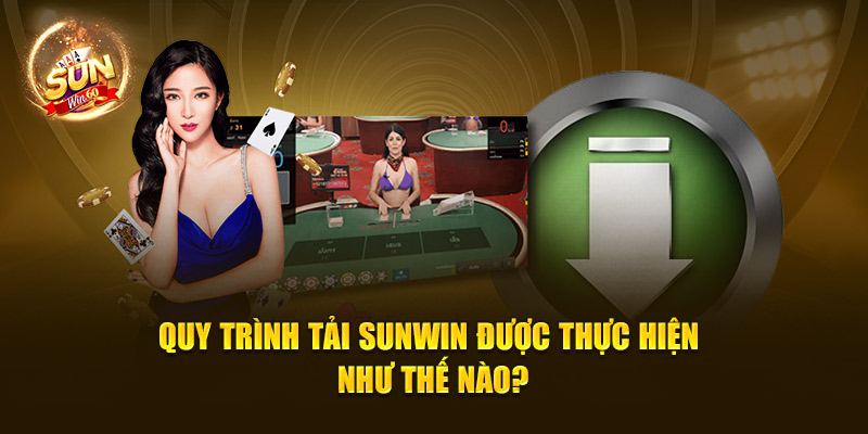 Quy trình tải Sunwin được thực hiện như thế nào?
