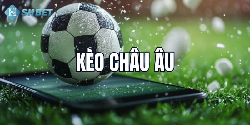 Tổng Quan về Kèo châu Âu 
