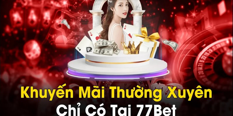Khuyến mãi 77bet cập nhật hàng ngày, 24/7