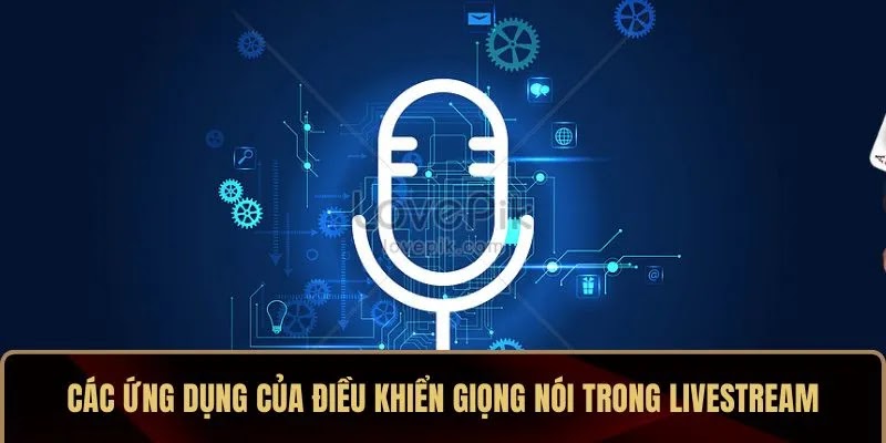 Các ứng dụng của điều khiển giọng nói trong livestream