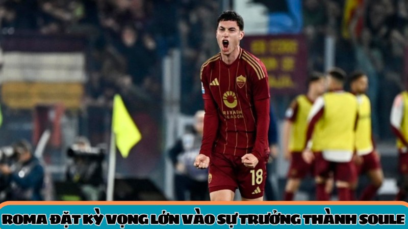 Roma đặt kỳ vọng lớn vào sự trưởng thành của Soule